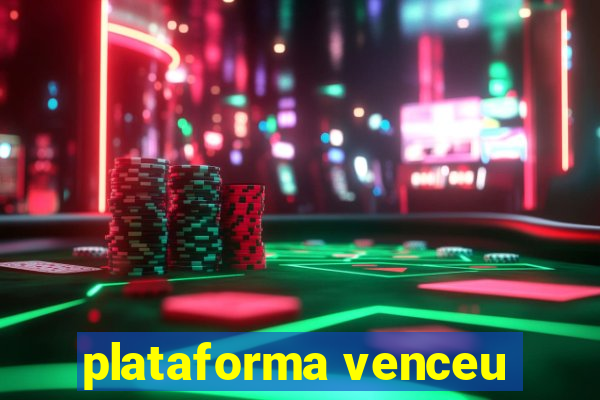 plataforma venceu